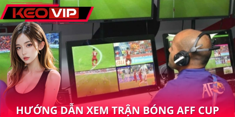Cách xem các trận bóng AFF Cup