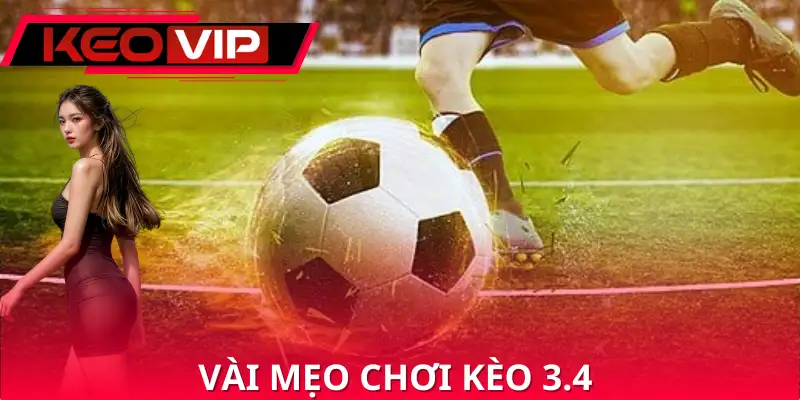 Vài mẹo chơi kèo 3.4 để đem về thắng lợi lớn