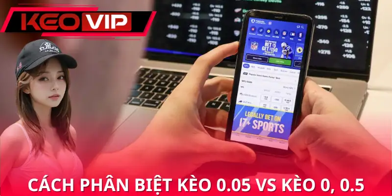 Cách phân biệt kèo 0.05 vs kèo 0, 0.5