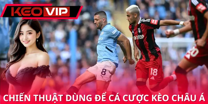 Vài chiến thuật dùng để cá cược kèo châu á là gì